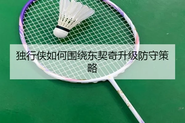 独行侠如何围绕东契奇升级防守策略