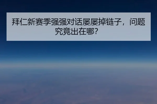 拜仁新赛季强强对话屡屡掉链子，问题究竟出在哪？
